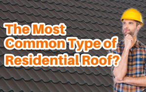 What is The Most Common Type of Residential Roof